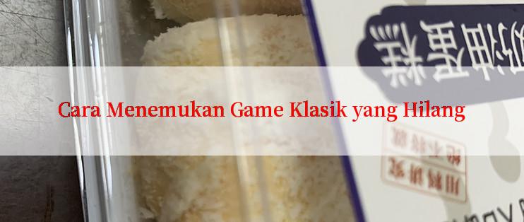 Cara Menemukan Game Klasik yang Hilang