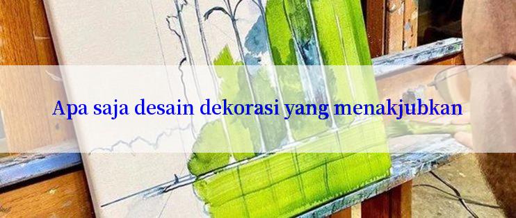 Apa saja desain dekorasi yang menakjubkan