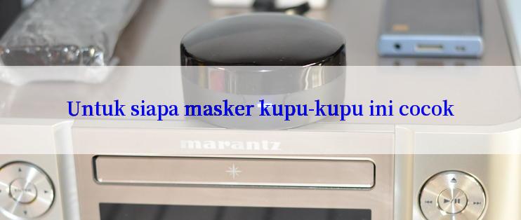 Untuk siapa masker kupu-kupu ini cocok