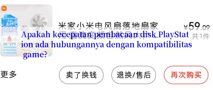 Apakah kecepatan pembacaan disk PlayStation ada hubungannya dengan kompatibilitas game?