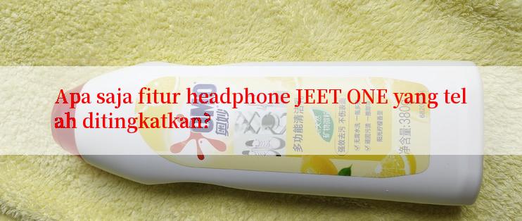 Apa saja fitur headphone JEET ONE yang telah ditingkatkan?