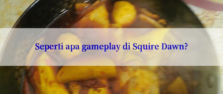 Seperti apa gameplay di Squire Dawn?