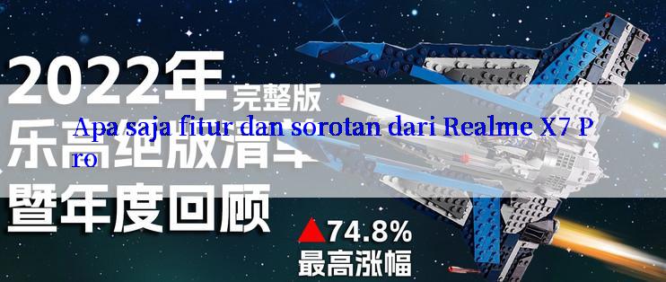 Apa saja fitur dan sorotan dari Realme X7 Pro