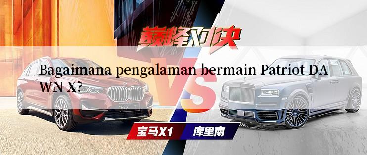 Bagaimana pengalaman bermain Patriot DAWN X?