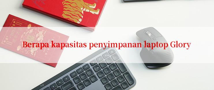 Berapa kapasitas penyimpanan laptop Glory