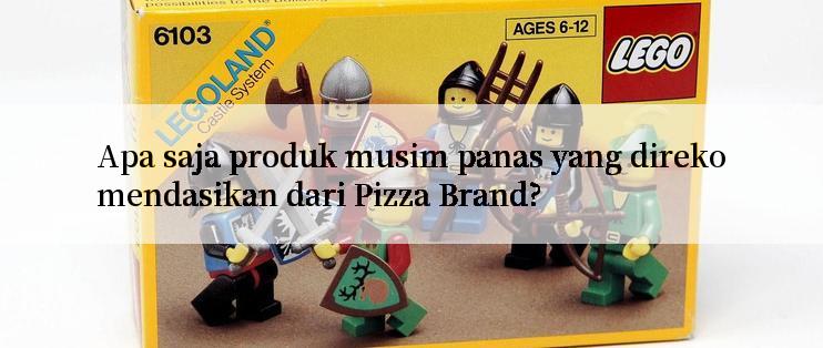 Apa saja produk musim panas yang direkomendasikan dari Pizza Brand?