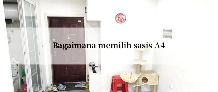 Bagaimana memilih sasis A4