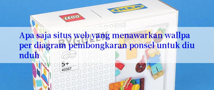 Apa saja situs web yang menawarkan wallpaper diagram pembongkaran ponsel untuk diunduh