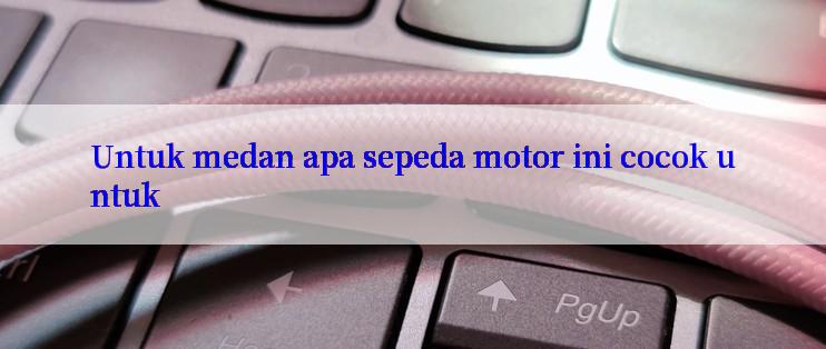 Untuk medan apa sepeda motor ini cocok untuk