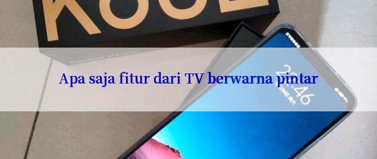 Apa saja fitur dari TV berwarna pintar