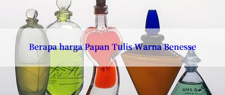 Berapa harga Papan Tulis Warna Benesse