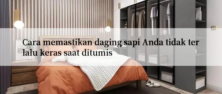 Cara memastikan daging sapi Anda tidak terlalu keras saat ditumis