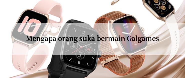 Mengapa orang suka bermain Galgames