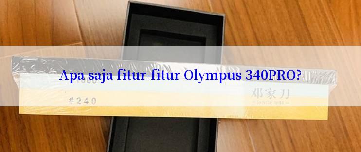 Apa saja fitur-fitur Olympus 340PRO?