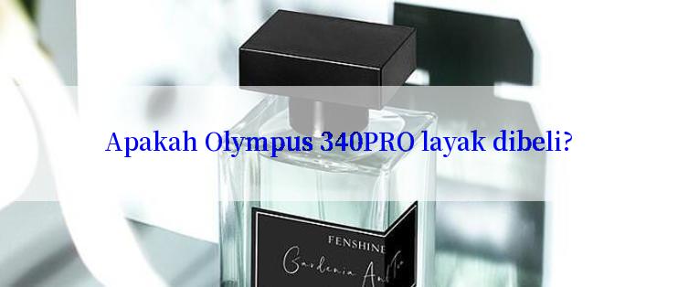 Apakah Olympus 340PRO layak dibeli?