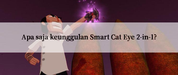 Apa saja keunggulan Smart Cat Eye 2-in-1?