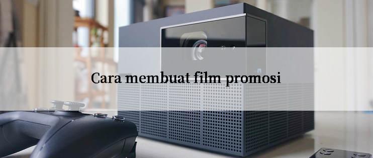 Cara membuat film promosi