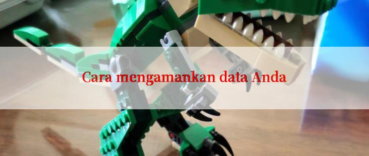 Cara mengamankan data Anda