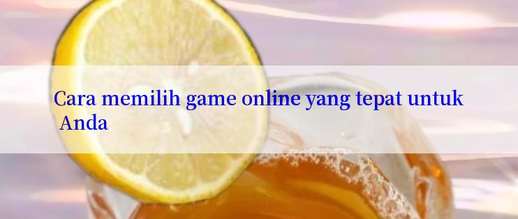 Cara memilih game online yang tepat untuk Anda