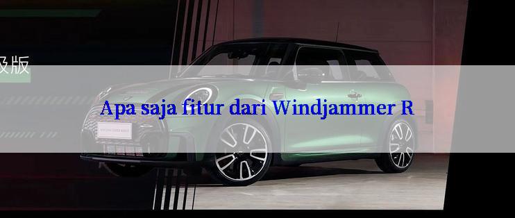 Apa saja fitur dari Windjammer R