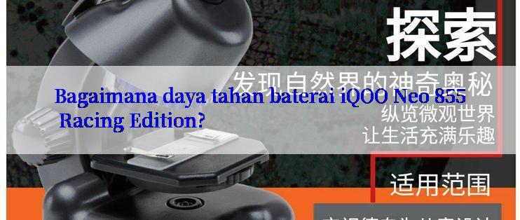 Bagaimana daya tahan baterai iQOO Neo 855 Racing Edition?