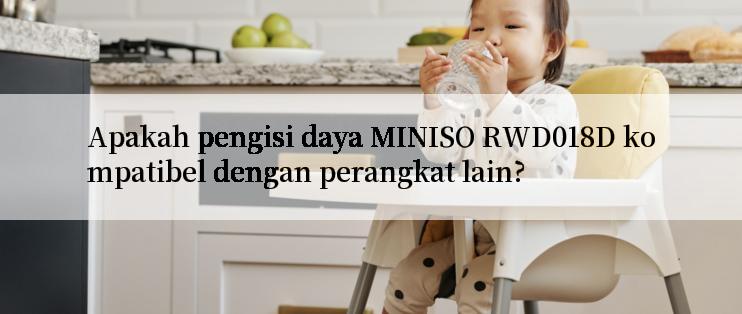 Apakah pengisi daya MINISO RWD018D kompatibel dengan perangkat lain?