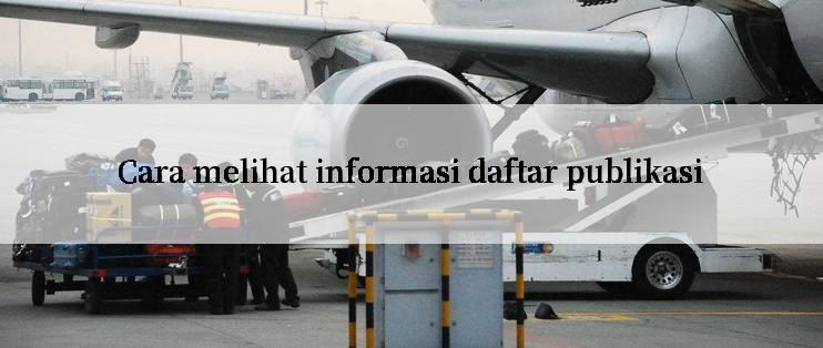 Cara melihat informasi daftar publikasi