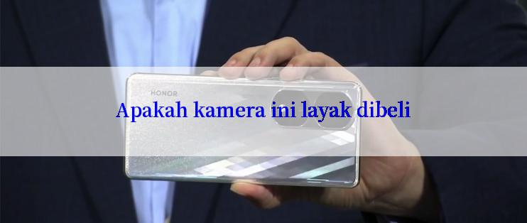 Apakah kamera ini layak dibeli