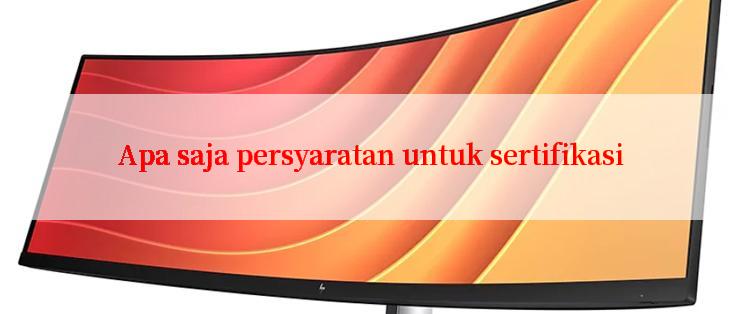 Apa saja persyaratan untuk sertifikasi