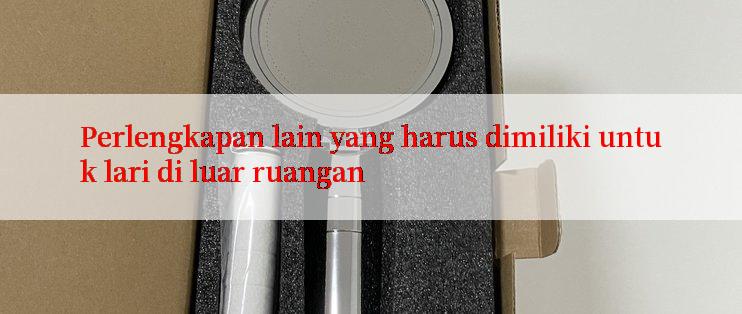 Perlengkapan lain yang harus dimiliki untuk lari di luar ruangan