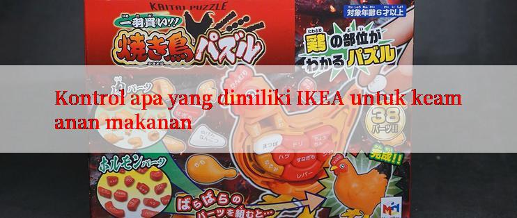 Kontrol apa yang dimiliki IKEA untuk keamanan makanan