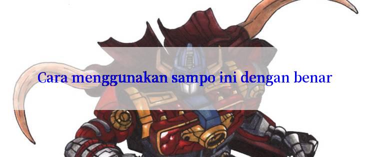 Cara menggunakan sampo ini dengan benar