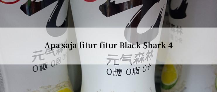 Apa saja fitur-fitur Black Shark 4