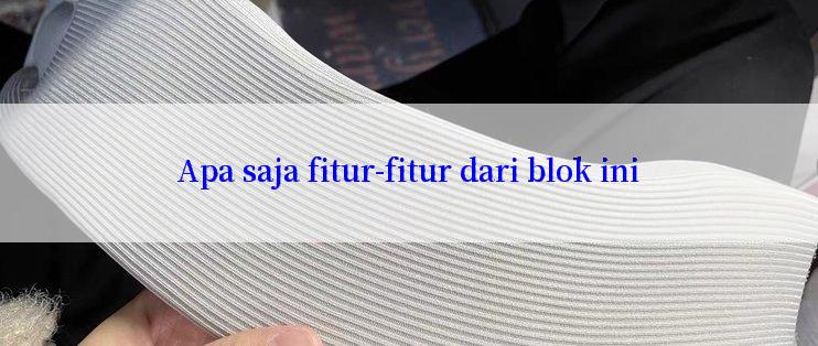 Apa saja fitur-fitur dari blok ini