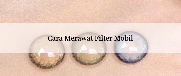 Cara Merawat Filter Mobil