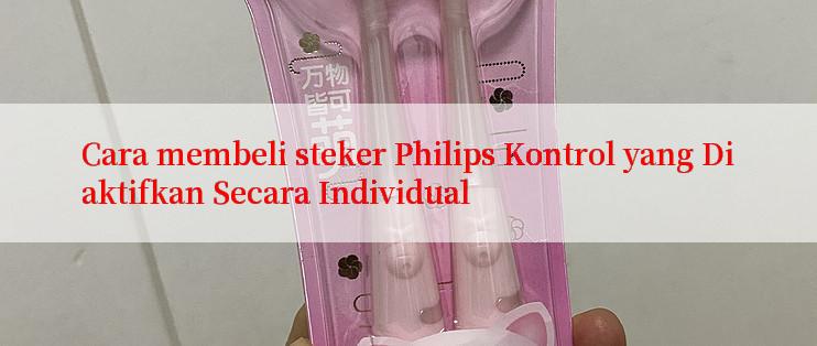 Cara membeli steker Philips Kontrol yang Diaktifkan Secara Individual