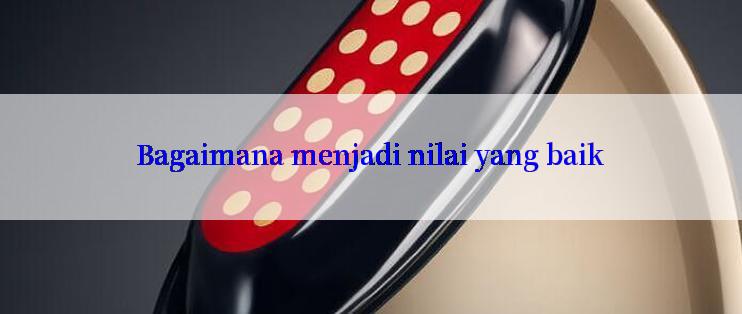 Bagaimana menjadi nilai yang baik