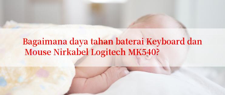 Bagaimana daya tahan baterai Keyboard dan Mouse Nirkabel Logitech MK540?