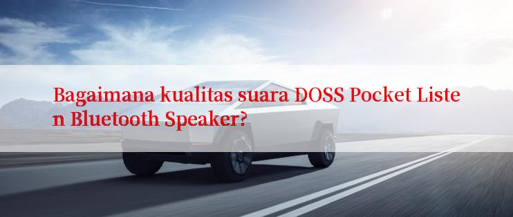 Bagaimana kualitas suara DOSS Pocket Listen Bluetooth Speaker?