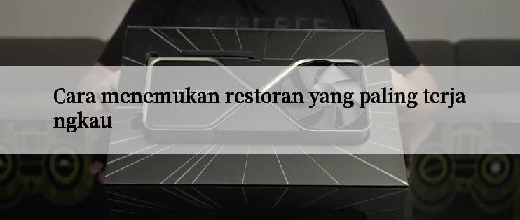 Cara menemukan restoran yang paling terjangkau