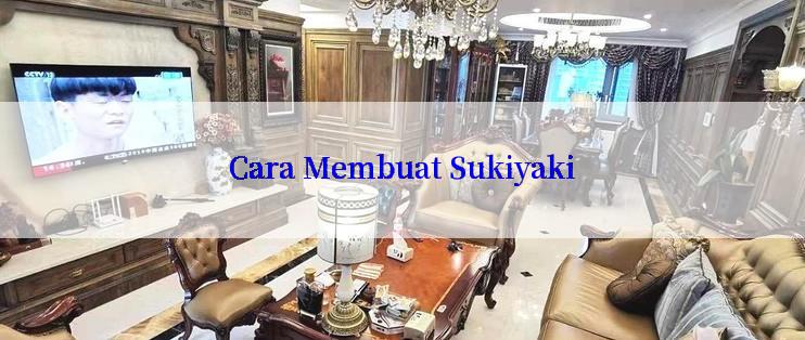 Cara Membuat Sukiyaki