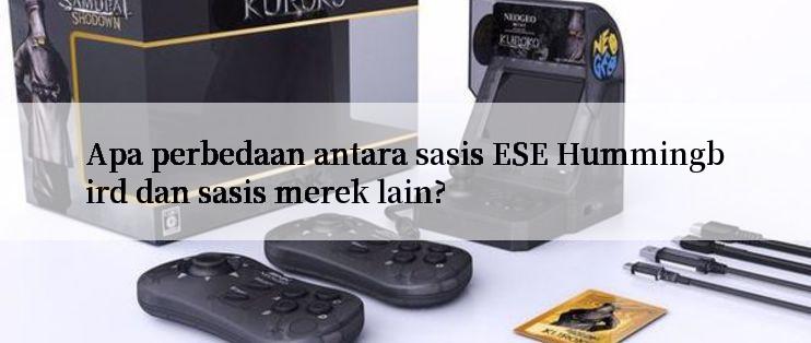 Apa perbedaan antara sasis ESE Hummingbird dan sasis merek lain?