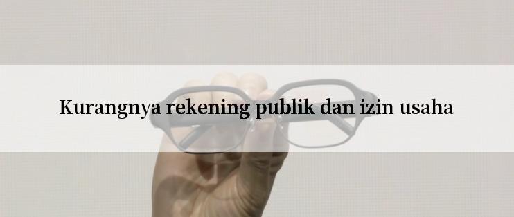 Kurangnya rekening publik dan izin usaha