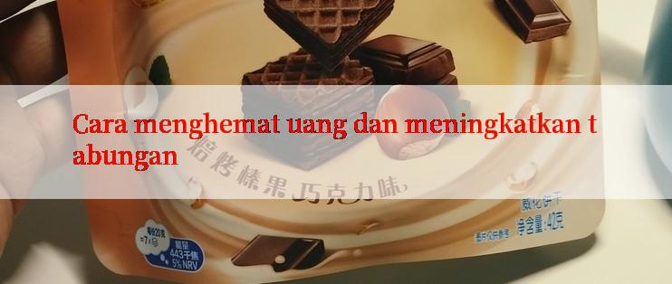 Cara menghemat uang dan meningkatkan tabungan