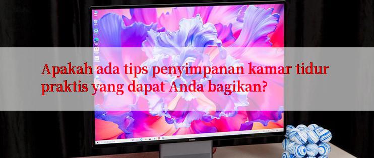 Apakah ada tips penyimpanan kamar tidur praktis yang dapat Anda bagikan?