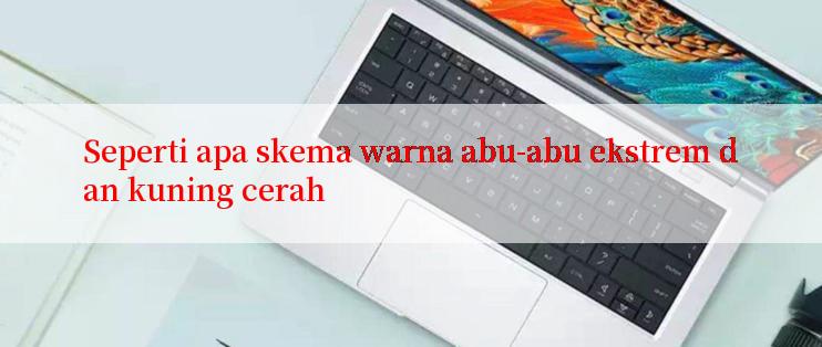 Seperti apa skema warna abu-abu ekstrem dan kuning cerah