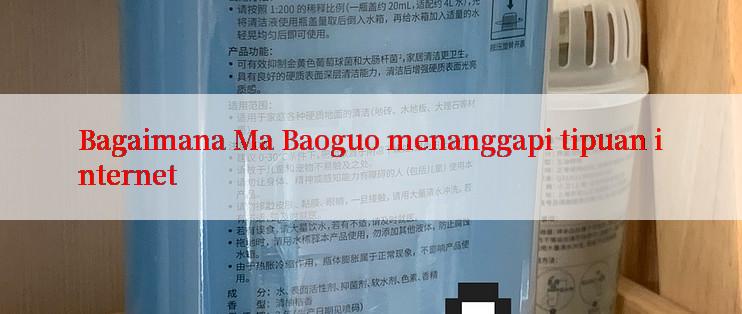 Bagaimana Ma Baoguo menanggapi tipuan internet