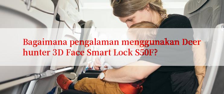 Bagaimana pengalaman menggunakan Deerhunter 3D Face Smart Lock S50F?