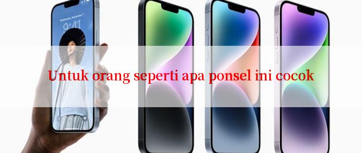 Untuk orang seperti apa ponsel ini cocok