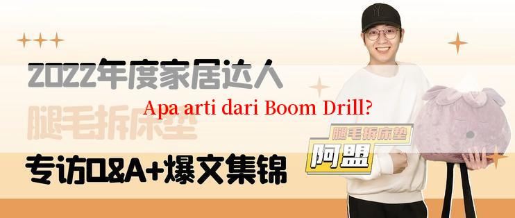 Apa arti dari Boom Drill?